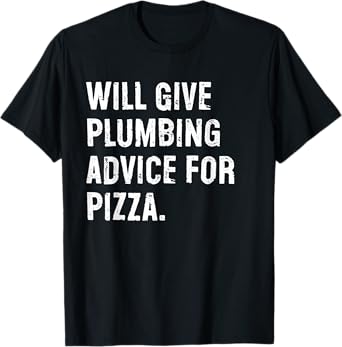 Will Give Plumbing Advice For Pizza Funny Plumber T-Shirt