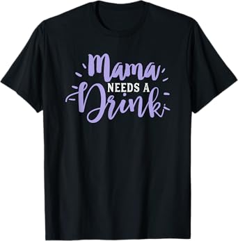 Mom Drinking Shirt Funny Beer Drink Wine Mama Needs Party T-Shirt