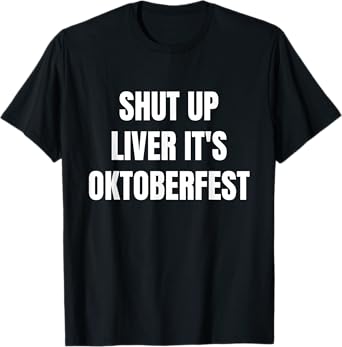 Shut Up Liver It's Oktoberfest T-Shirt