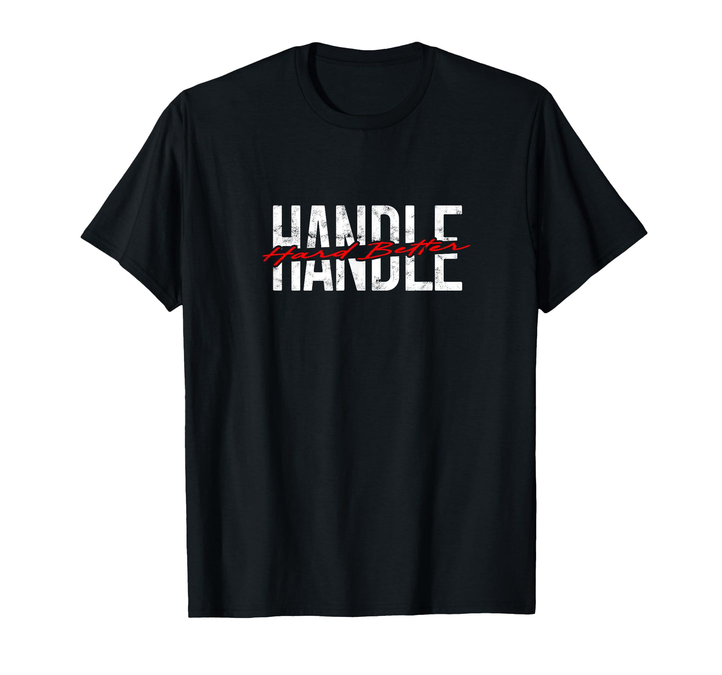 Handle Hard Better T-Shirt