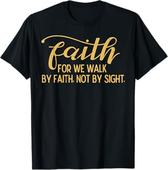 Faith We Walk By Faith Not By Sight Christian Men Women Kids T-Shirt