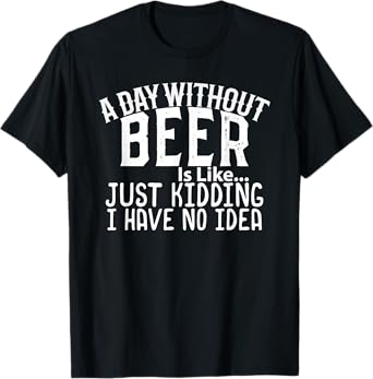 A Day Without Beer Funny Beer Lovers T-Shirt