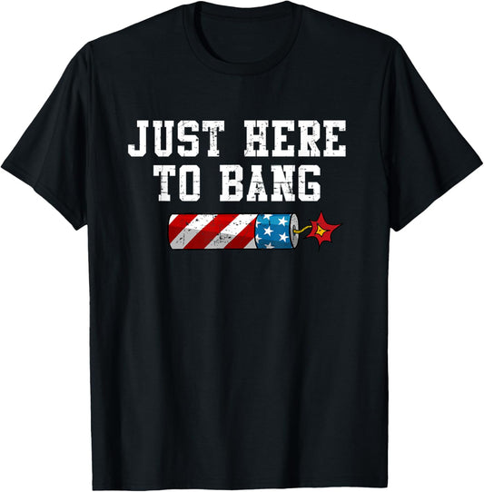 Funny Fourth of July 4th of July I'm Just Here To Bang T-Shirt