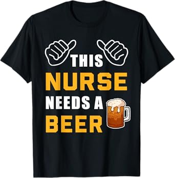 This Nurse Needs A Beer Nursing Hospital Crew Funny Nurse T-Shirt