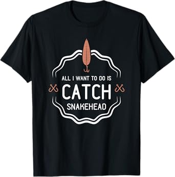 All I Want To Do Is Catch Snakehead funny fishing gift T-Shirt