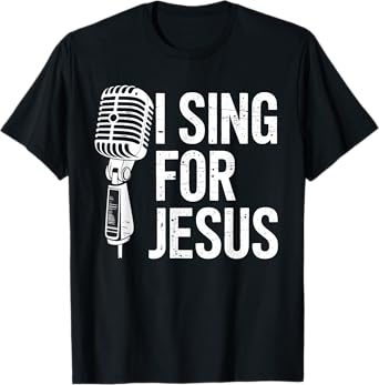 I Sing For Jesus Christian Church Singer Singing T-Shirt