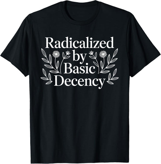 Radicalized by Basic Decency, Funny Vintage Floral for Women T-Shirt