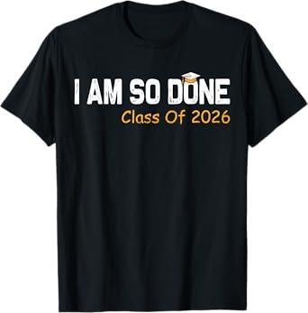 Class of 2026 I Am So Done Graduation For Him Her Women Men T-Shirt