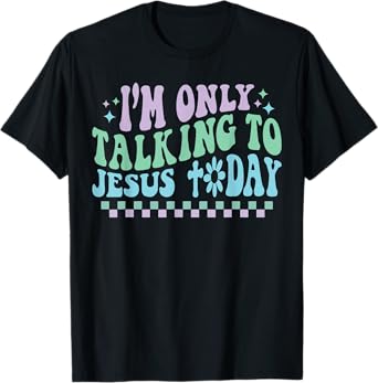 Groovy I'm Only Talking To Jesus Today Cross Christian T-Shirt