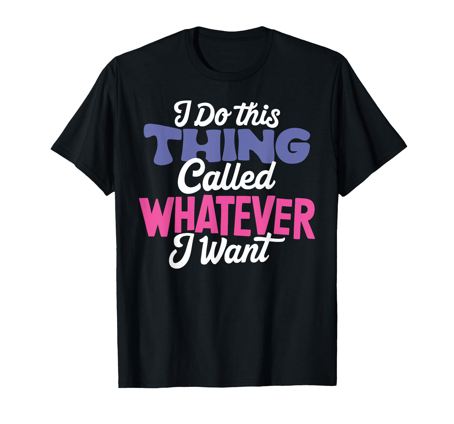 I Do This Thing Called Whatever I Want Girl Funny Life Quote T-Shirt