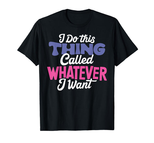 I Do This Thing Called Whatever I Want Girl Funny Life Quote T-Shirt