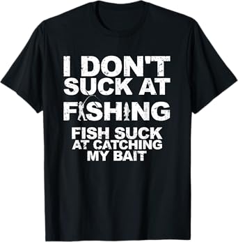 I Dont Suck At Fishing Funny Fisherman Angler T-Shirt