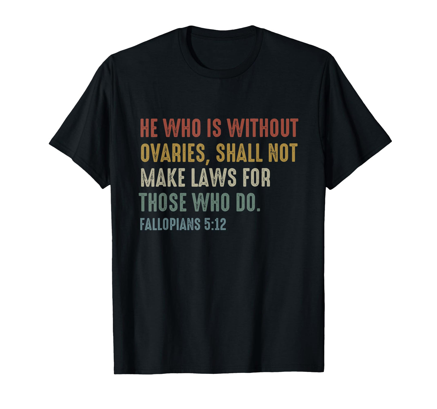 He Who Is Without Ovaries Shall Not Make Laws Fallopians T-Shirt
