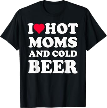 I Heart Hot Moms , I Love Hot Moms Funny Beer Drinking T-Shirt