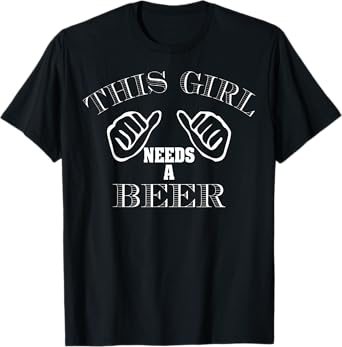 Funny This Girl Needs A Beer Drinking Beer Lovers Gift T-Shirt