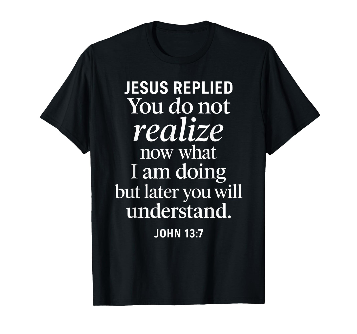 John 13:7 Jesus Replied Christian Scripture Faith Understand T-Shirt