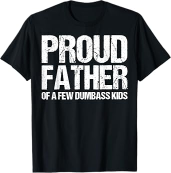 Proud Father Of A Few Dumb-ass Kids Funny Father's Day T-Shirt