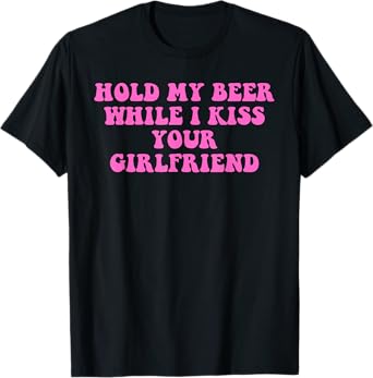 Hold-My-Beer While I Kiss Your Girlfriend Lesbian Quote T-Shirt