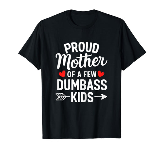 Proud Mother Of A Few Dumbass Kids Motherhood Funny Mom Life T-Shirt