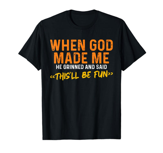 When God Made Me He Grinned and Said Funny Sarcastic Saying T-Shirt
