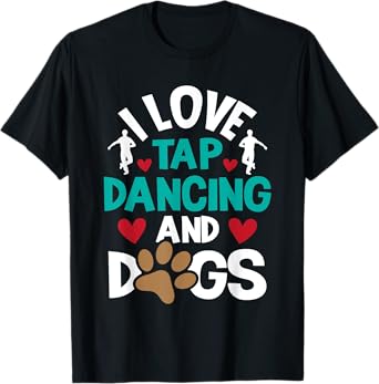 I Love Tap Dancing And Dogs - Dance Competition Choreography T-Shirt