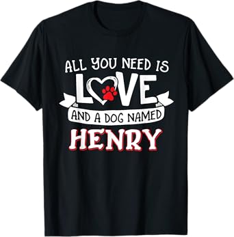 All you need is love and a dog named Henry small large Men Women T-Shirt