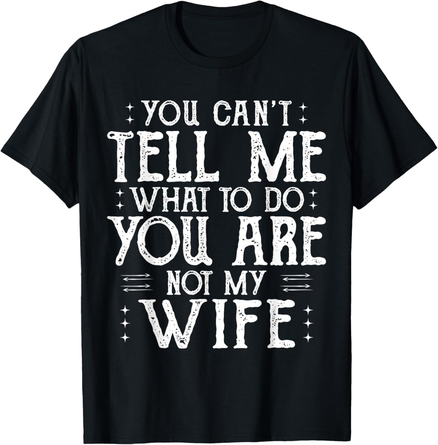 You Can’t Tell Me, Not My Wife Tee Funny Quote Gifts T-Shirt