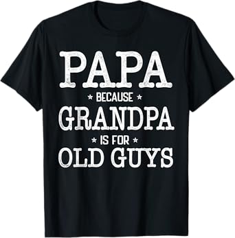 Papa Because Grandpa Is For Old Guys Funny Papa T-Shirt