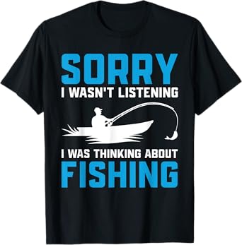 Sorry I Wasn't Listening I was Thinking About Fishing T-Shirt