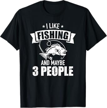 I like fishing and maybe three people T-Shirt