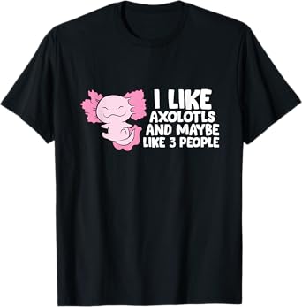 I Like Axolotls And Maybe Like 3 People T-Shirt