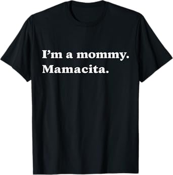 I'm A Mommy Mamacita Funny Sayings T-Shirt