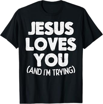 Jesus Loves Im Trying Funny God Faith Christian Gift T-Shirt