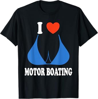Funny I Love Motor Boating Inappropriate Boater T-Shirt