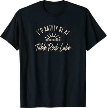 I'd Rather Be At Table Rock Lake Boating Fishing Gift Idea T-Shirt