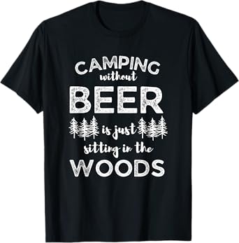 Camping Without Beer Is Just Sitting In The Woods Funny Camp T-Shirt