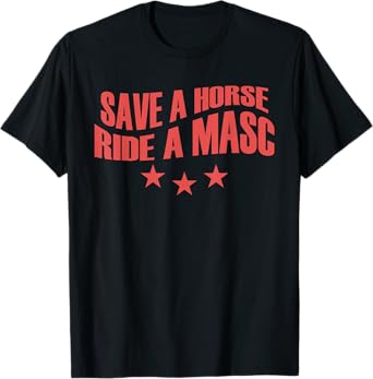 Save A Horse Ride A Masc Funny Saying T-Shirt