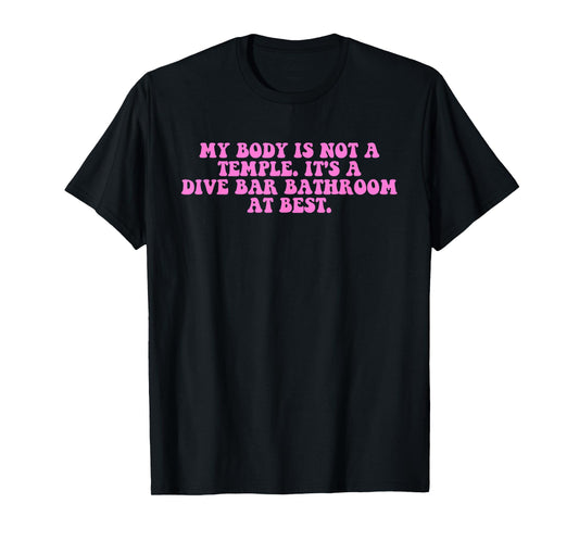 My Body is Not A Temple It's A Dive Bar Bathroom at Best T-Shirt