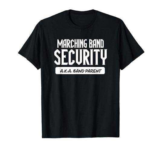 Marching Band Security AKA Band Parent Funny Band Mom Dad T-Shirt