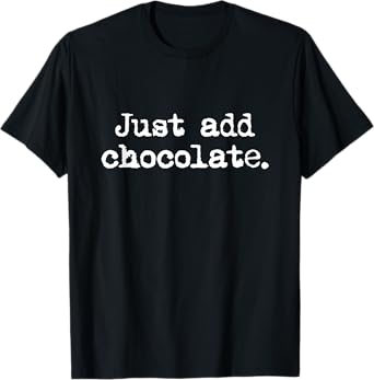 Just add Chocolate - Funny Sarcastic T-Shirt