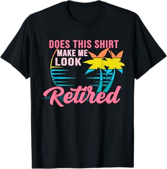 Womens Retirement Does This Shirt Make Me Look Retired T-Shirt