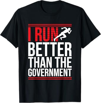 I Run Better Than The Government Funny Political Running T-Shirt