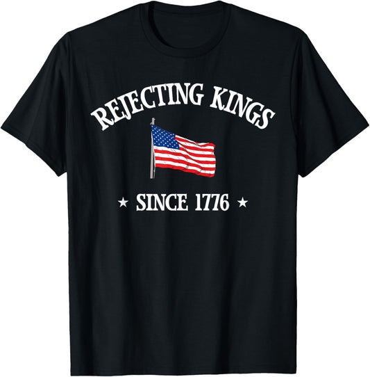 Rejecting Kings Since 1776 Protest American Flag 4th Of July T-shirt