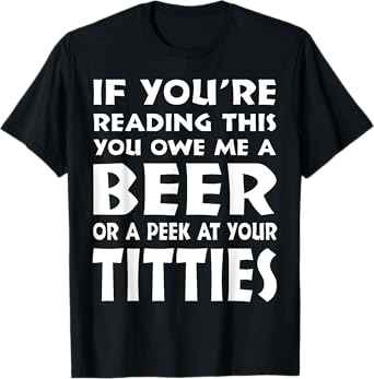 If You're Reading This You Owe Me A Beer Or A Peek At Tittie T-Shirt