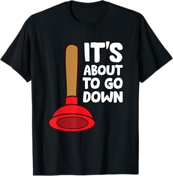 Plunger It's About To Go Down Funny Plumber T-Shirt