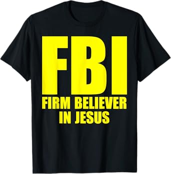 FBI Firm Believer In Jesus Faith In God Funny Saying T-Shirt