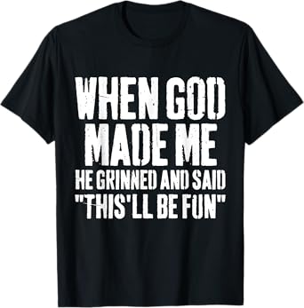 When God Made Me He Grinned and Said This Will Be Fun Funny T-Shirt