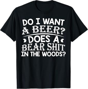 Do I Want A Beer Does a Bear Shit In The Woods Funny Meme T-Shirt