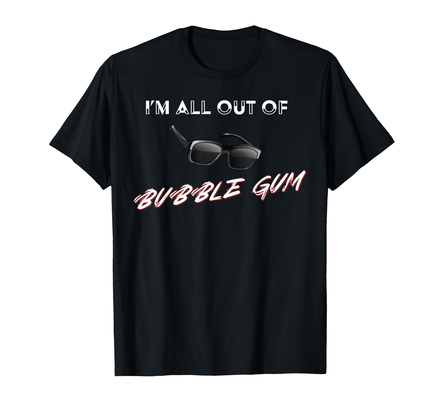 I'm All Out of Bubble Gum So Watch Yourself Funny Sarcasm T-Shirt