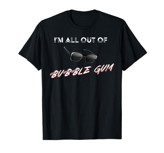 I'm All Out of Bubble Gum So Watch Yourself Funny Sarcasm T-Shirt